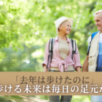 「去年は歩けたのに」歩ける未来は毎日の足元から